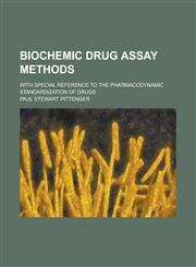 Biochemic Drug Assay Methods; With Special Reference to the Pharmacodynamic Standardization of Drugs,1231908289,9781231908280