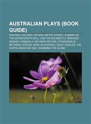 Australian plays (Book Guide) Keating!, Holding the Man, Metro Street, Summer of the Seventeenth Doll, And The Big Men Fly, Breaker Morant,115742595X,9781157425953
