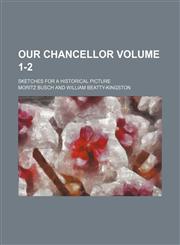 Our chancellor Volume 1-2; sketches for a historical picture,1153975009,9781153975001