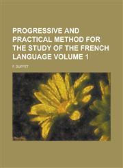Progressive and practical method for the study of the French language Volume 1,1230177035,9781230177038