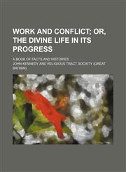 Work and Conflict; Or, the Divine Life in Its Progress. a Book of Facts and Histories,115128422X,9781151284228