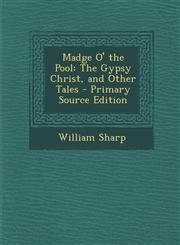 Madge O' the Pool The Gypsy Christ, and Other Tales - Primary Source Edition,1294126253,9781294126256