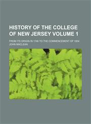 History of the College of New Jersey; from its origin in 1746 to the commencement of 1854 Volume 1,1153972484,9781153972482