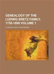 Genealogy of the Ludwig Bretz Family, 1750-1890 Volume 1,1152921878,9781152921870