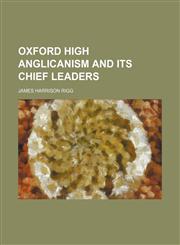 Oxford High Anglicanism and Its Chief Leaders,115106081X,9781151060815