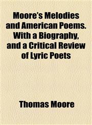 Moore's Melodies and American Poems. with a Biography, and a Critical Review of Lyric Poets,1155092058,9781155092058