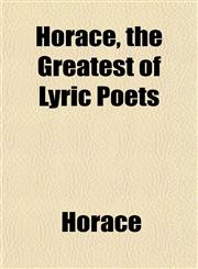Horace, the Greatest of Lyric Poets,1151599808,9781151599803