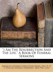 "i Am The Resurrection And The Life." A Book Of Funeral Sermons,1175715859,9781175715852