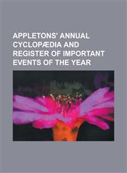 Appletons' annual cyclopædia and register of important events of the year,1230172718,9781230172712