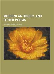 Modern Antiquity, and Other Poems,123038331X,9781230383316