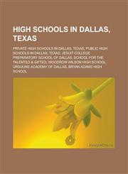 High schools in Dallas, Texas Private high schools in Dallas, Texas, Public high schools in Dallas, Texas, Jesuit College Preparatory School of Dallas, School for the Talented & Gifted, Woodrow Wilson High School,1157983421,9781157983422