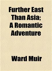 Further East Than Asia; A Romantic Adventure,1152169424,9781152169425