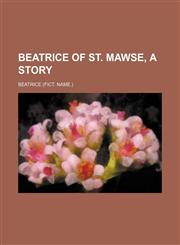 Beatrice of St. Mawse, a Story,1151526924,9781151526922