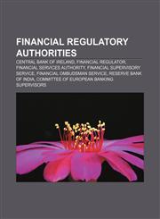Financial regulatory authorities Central Bank of Ireland, Financial Regulator, Financial Services Authority, Financial Supervisory Service,1155195159,9781155195155