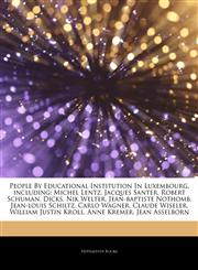 Articles On People By Educational Institution In Luxembourg, including Michel Lentz, Jacques Santer, Robert Schuman, Dicks, Nik Welter, Jean-baptiste Nothomb, Jean-louis Schiltz, Carlo Wagner, Claude Wiseler, William Justin Kroll,1244750905,9781244750906