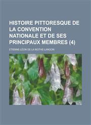 Histoire Pittoresque de La Convention Nationale Et de Ses Principaux Membres (4),1234636123,9781234636128