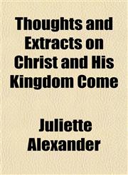 Thoughts and Extracts on Christ and His Kingdom Come,1458998665,9781458998668