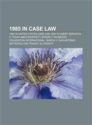 1985 in case law 1985 in United States case law, Gay Student Services v. Texas A&M University, Byron v. Rajneesh Foundation International,1156019478,9781156019474