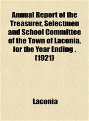 Annual Report of the Treasurer, Selectmen and School Committee of the Town of Laconia, for the Year Ending . (1921),1153441055,9781153441056