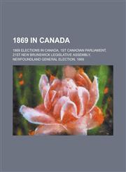 1869 in Canada 1st Canadian Parliament, 21st New Brunswick Legislative Assembly,1156346207,9781156346204
