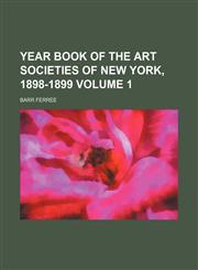 Year book of the art societies of New York, 1898-1899 Volume 1,1150739479,9781150739477