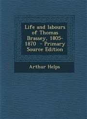 Life and Labours of Thomas Brassey, 1805-1870 - Primary Source Edition,129534310X,9781295343102