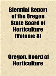 Biennial Report of the Oregon State Board of Horticulture (Volume 8),1153446405,9781153446402