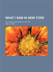 What I Saw in New York; Or, a Bird's Eye View of City Life,1150765550,9781150765551