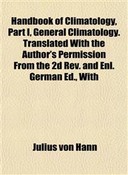 Handbook of Climatology, Part I, General Climatology. Translated With the Author's Permission From the 2d Rev. and Enl. German Ed., With,1152160141,9781152160149