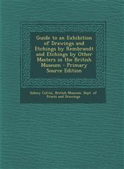 Guide to an Exhibition of Drawings and Etchings by Rembrandt and Etchings by Other Masters in the British Museum - Primary Source Edition,1294292234,9781294292234
