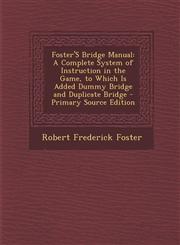 Foster's Bridge Manual A Complete System of Instruction in the Game, to Which Is Added Dummy Bridge and Duplicate Bridge - Primary Source EDI,1294688588,9781294688587