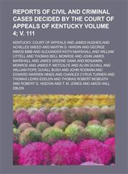 Reports of Civil and Criminal Cases Decided by the Court of Appeals of Kentucky Volume 4; V. 111,1234182270,9781234182274