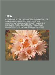 UEA Estraranoj de UEA, Estraro de UEA, Historio de UEA, Honoraj membroj de UEA, Komitato de UEA, Universala Kongreso de Esperanto, Universala Esperanto-Asocio, Claude Piron, William Auld, Edmond Privat, Ivo Lapenna, Prezidantoj de UEA,1232969842,9781232969846