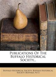 Publications Of The Buffalo Historical Society...,1275586848,9781275586840