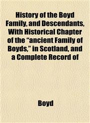 History of the Boyd Family, and Descendants, With Historical Chapter of the "ancient Family of Boyds," in Scotland, and a Complete Record of,1152942395,9781152942394