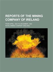 Reports of the Mining Company of Ireland; from April, 1824 to December, 1854,1234280221,9781234280222