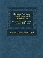 Richard Watson Theologian and Missionary Advocate - Primary Source Edition,1295402890,9781295402892