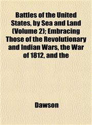 Battles of the United States, by Sea and Land (Volume 2); Embracing Those of the Revolutionary and Indian Wars, the War of 1812, and the,1153295393,9781153295390
