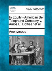 In Equity - American Bell Telephone Company V. Amos E. Dolbear et al,1275527159,9781275527157