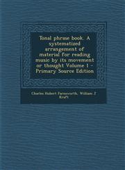 Tonal phrase book. A systematized arrangement of material for reading music by its movement or thought Volume 1 - Primary Source Edition,1293351199,9781293351192