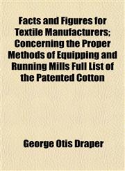 Facts and Figures for Textile Manufacturers; Concerning the Proper Methods of Equipping and Running Mills Full List of the Patented Cotton,1152902113,9781152902114