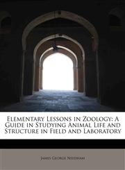 Elementary Lessons in Zoology A Guide in Studying Animal Life and Structure in Field and Laboratory,1241647577,9781241647575