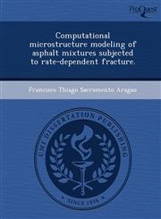 Computational microstructure modeling of asphalt mixtures subjected to rate-dependent fracture.,1249048729,9781249048725