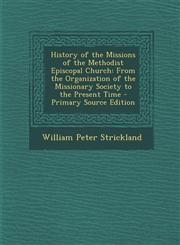 History of the Missions of the Methodist Episcopal Church From the Organization of the Missionary Society to the Present Time - Primary Source Editio,1287761399,9781287761396