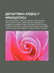 Departman Ardeš u FrancuskoJ Šatonef de Vernu, Šatobur, BoliJe, Aras sir Ron, Born, Bomon, Albon, Šarm sir Ron, KolombJe le Kardenal,1233995820,9781233995820