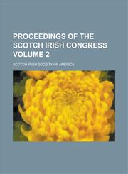 Proceedings of the Scotch Irish Congress Volume 2,1234271451,9781234271459