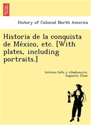 Historia de la conquista de México, etc. [With plates, including portraits.],124902434X,9781249024347