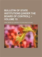 Bulletin of State Institutions [Under the Board of Control]. (Volume 15),1153840847,9781153840842