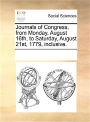 Journals of Congress, from Monday, August 16th, to Saturday, August 21st, 1779, inclusive.,1170852947,9781170852941