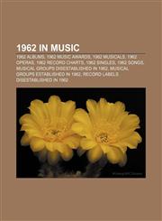 1962 in music 1962 albums, 1962 music awards, 1962 musicals, 1962 operas, 1962 record charts, 1962 singles, 1962 songs,1157585477,9781157585473